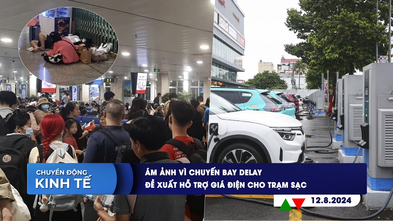 CHUYỂN ĐỘNG KINH TẾ ngày 12/8: Ám ảnh vì chuyến bay delay | Đề xuất hỗ trợ giá điện cho trạm sạc