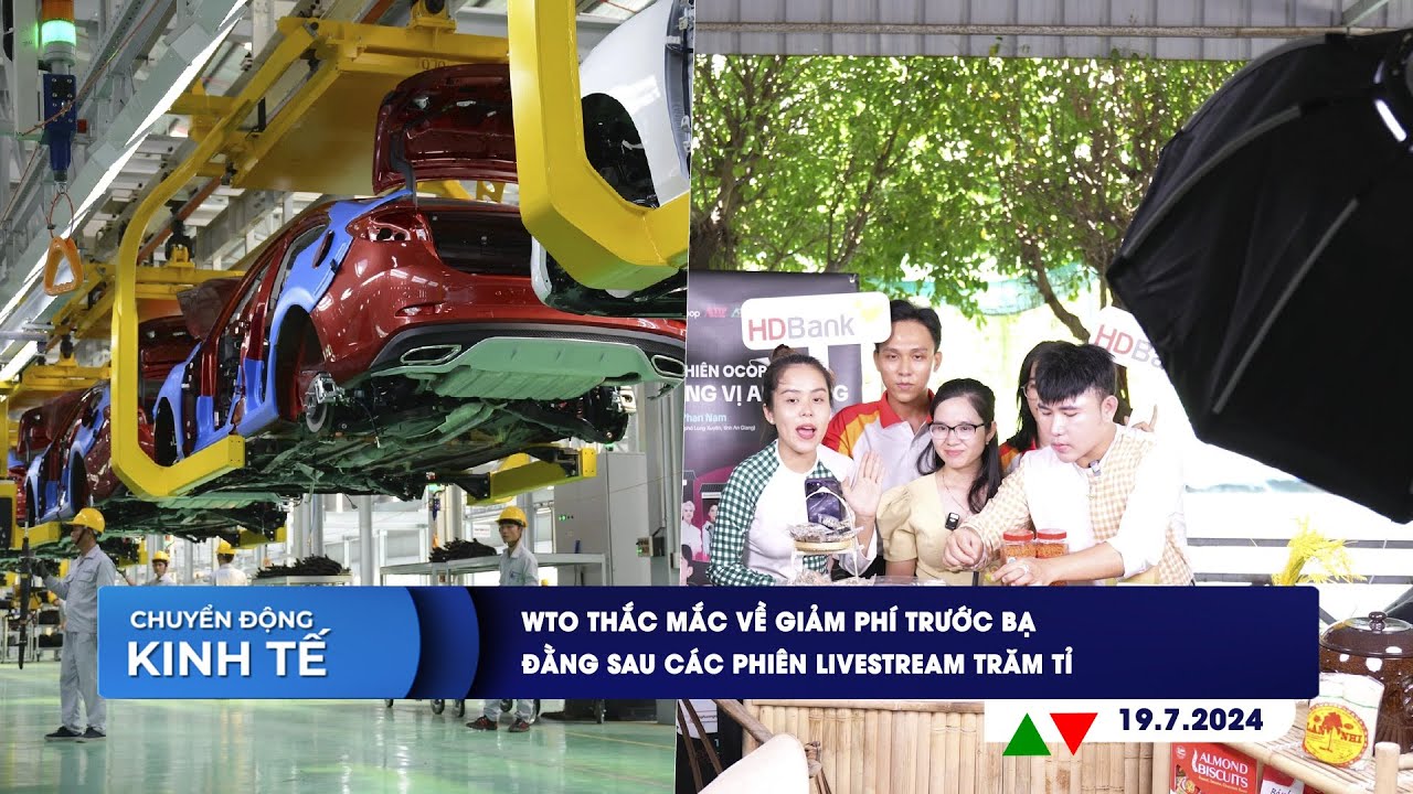 CHUYỂN ĐỘNG KINH TẾ 19/7: WTO thắc mắc về giảm phí trước bạ | Đằng sau các phiên livestream trăm tỉ