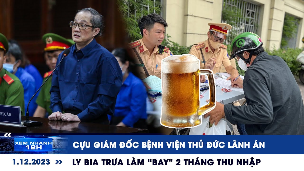 XEM NHANH 12H ngày 1/12: Ly bia trưa “bay màu" 2 tháng thu nhập | Cựu giám đốc BV Thủ Đức lãnh án