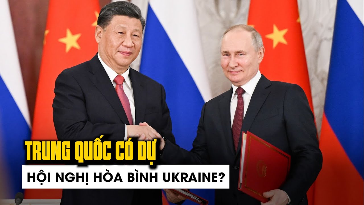 Trung Quốc sẽ không dự hội nghị hòa bình Ukraine nếu vắng Nga?