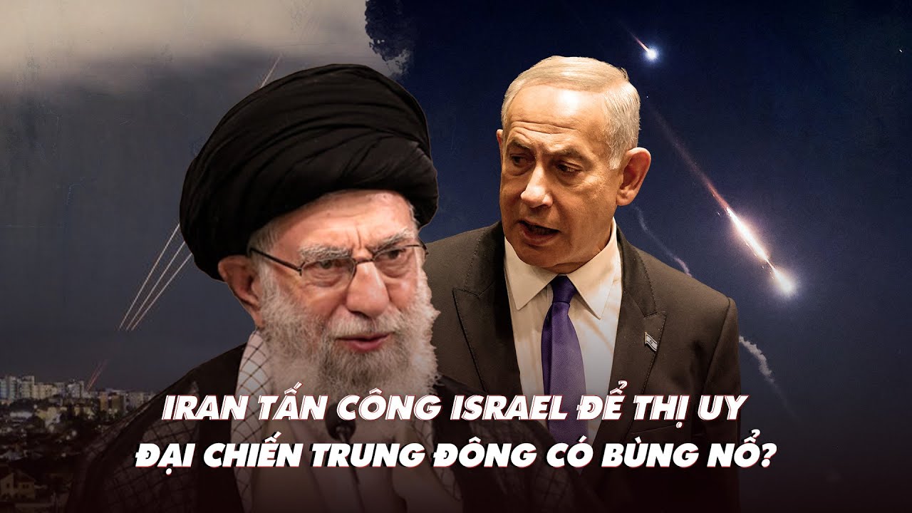 Điểm xung đột: Iran tấn công Israel để thị uy, Trung Đông có leo thang xung đột?