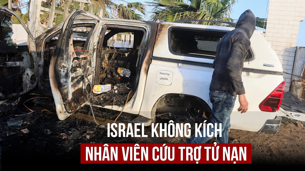 Mỹ 'phẫn nộ' vì Israel không kích giết chết nhân viên cứu trợ phương Tây