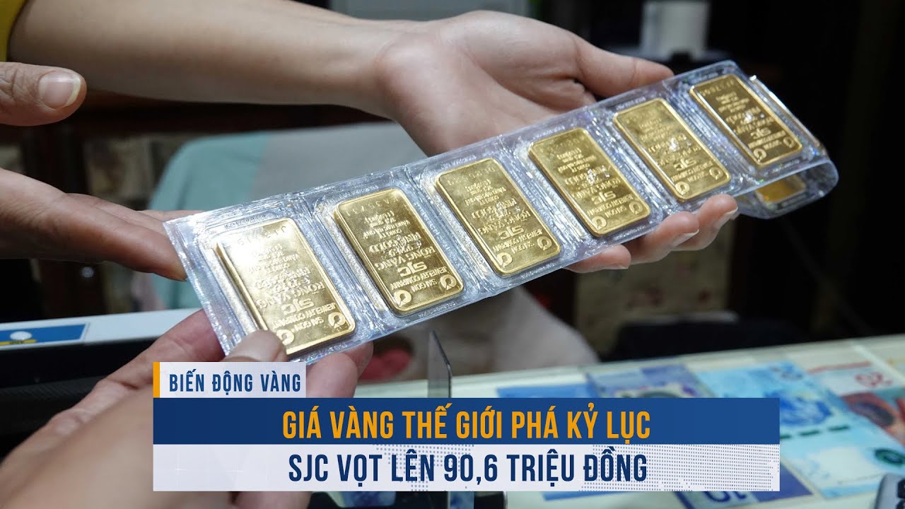 BIẾN ĐỘNG VÀNG ngày 20/5: Giá vàng thế giới phá kỷ lục, SJC vọt lên 90,6 triệu đồng