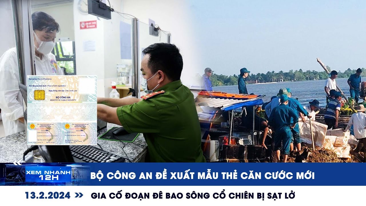 XEM NHANH 12H ngày 13/2: Đề xuất mẫu thẻ căn cước mới | Gia cố đoạn đê bao sông Cổ Chiên bị sạt lở