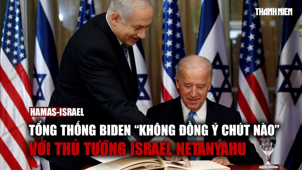 Tổng thống Biden "rất quý" nhưng "không đồng ý chút nào" với Thủ tướng Israel Netanyahu