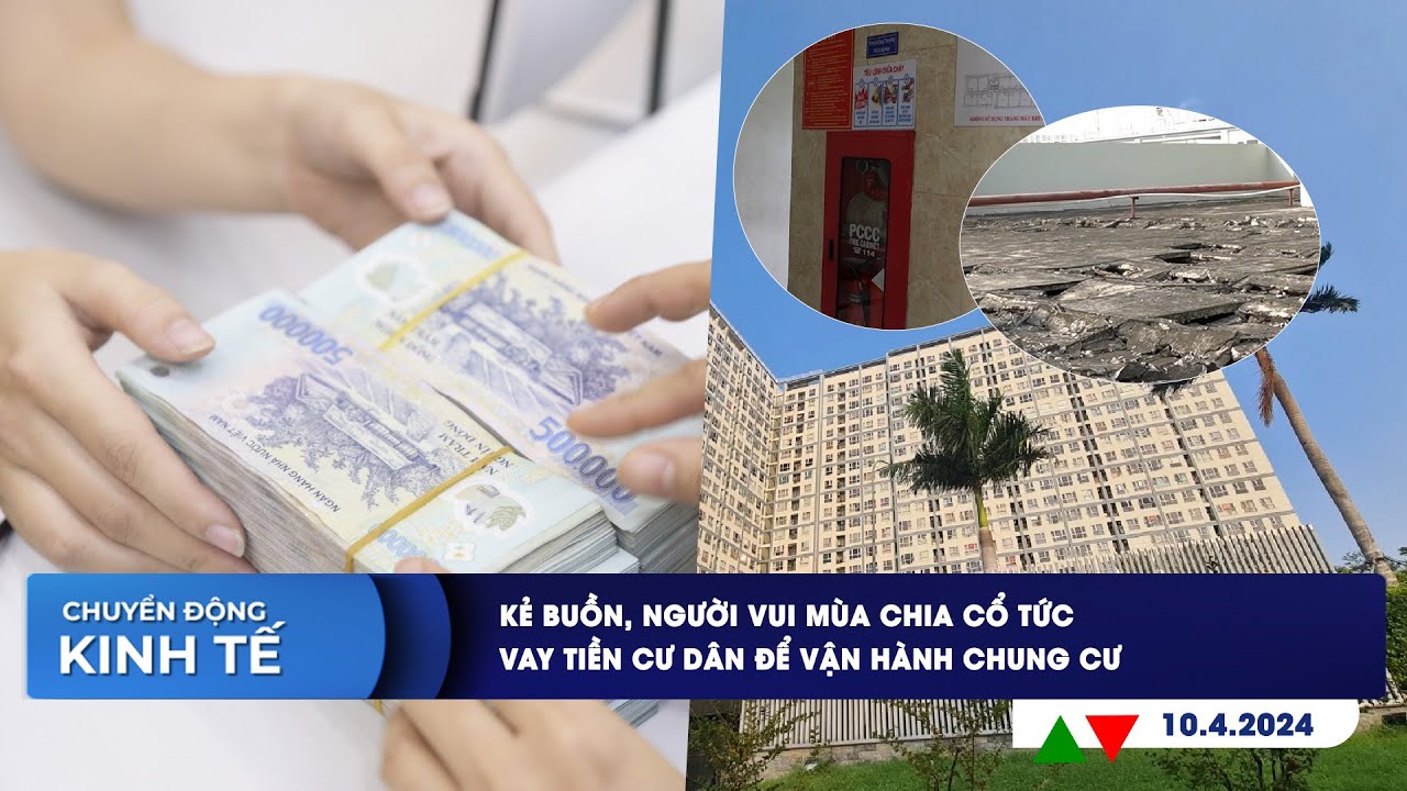 CHUYỂN ĐỘNG KINH TẾ 10/4: Kẻ buồn, người vui mùa chia cổ tức | Vay tiền cư dân để vận hành chung cư