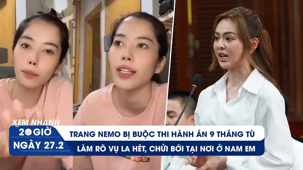 XEM NHANH 20H ngày 27/2: Kết quả vụ Trang Nemo xin hoãn án tù | Làm rõ vụ chửi bới tại nơi ở Nam Em