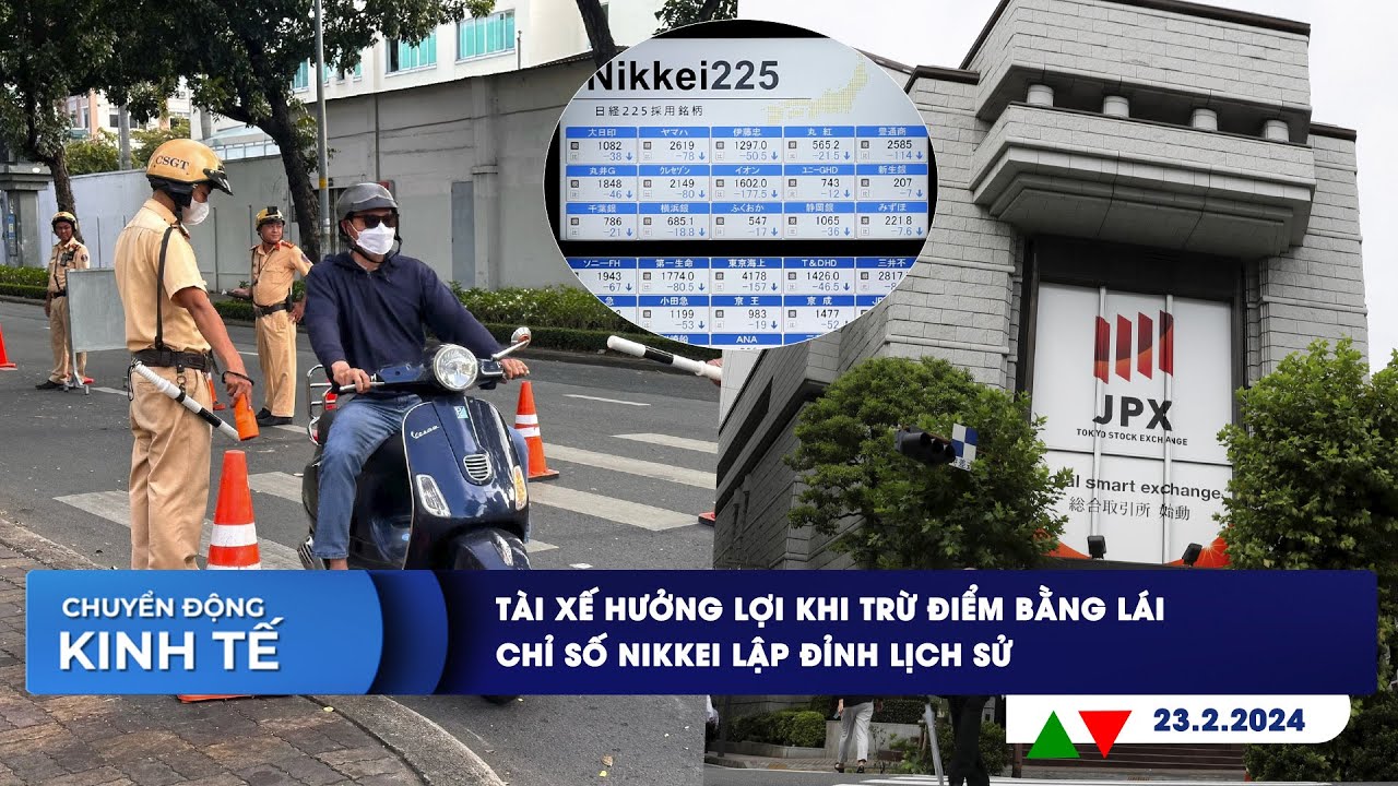 CHUYỂN ĐỘNG KINH TẾ 23/2: Tài xế hưởng lợi khi trừ điểm bằng lái | Chỉ số Nikkei lập đỉnh lịch sử