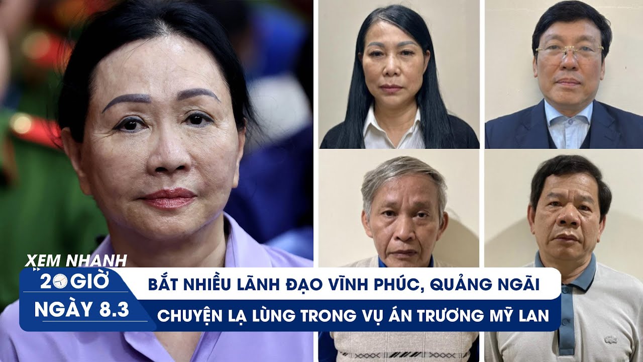 XEM NHANH 20H ngày 8/3: Bắt nhiều lãnh đạo Vĩnh Phúc, Quảng Ngãi | Chuyện lạ vụ án Trương Mỹ Lan