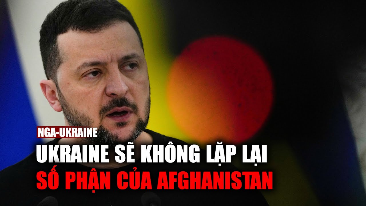 Tổng thống Zelensky nói Ukraine sẽ không lặp lại số phận của Afghanistan