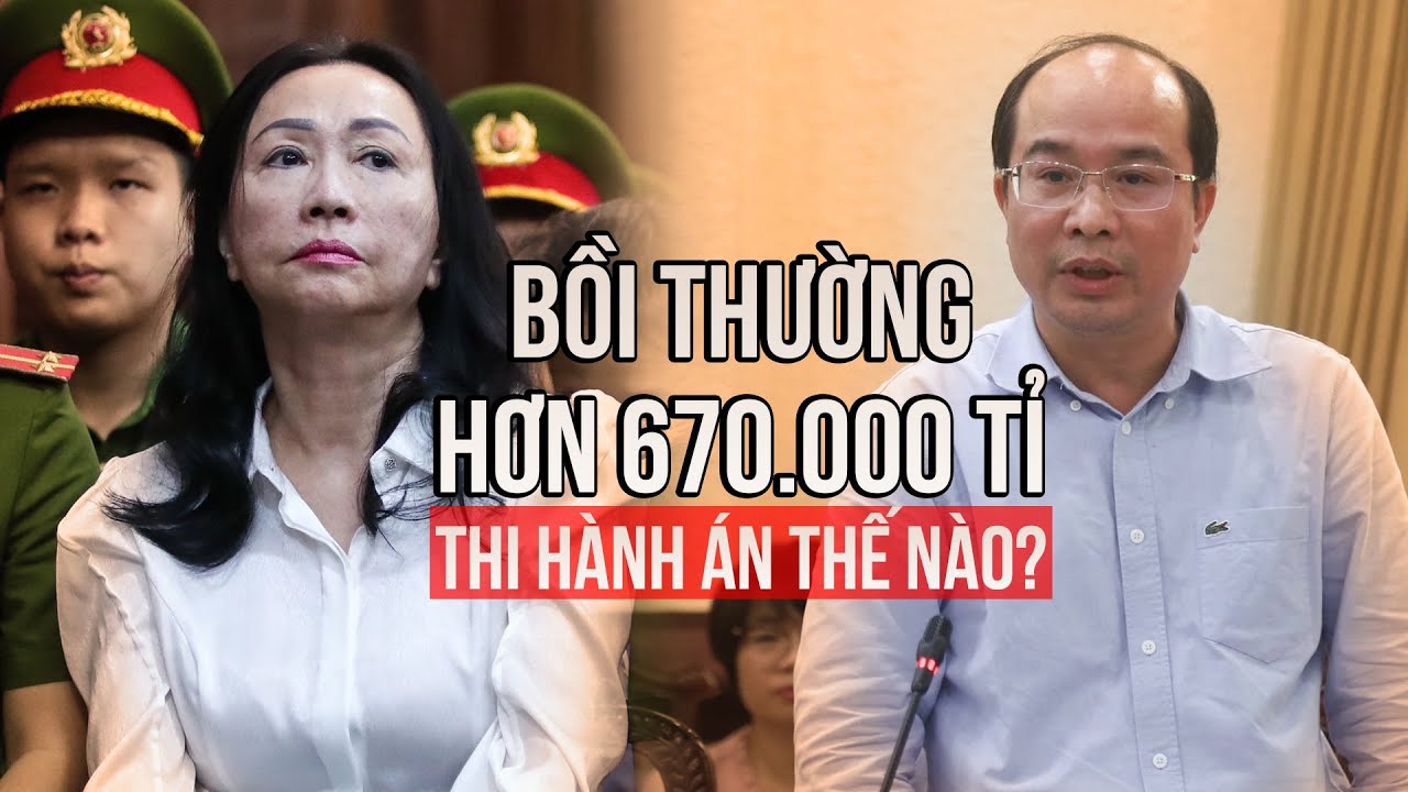 Bà Trương Mỹ Lan phải bồi thường hơn 670.000 tỉ đồng, thi hành án thế nào?