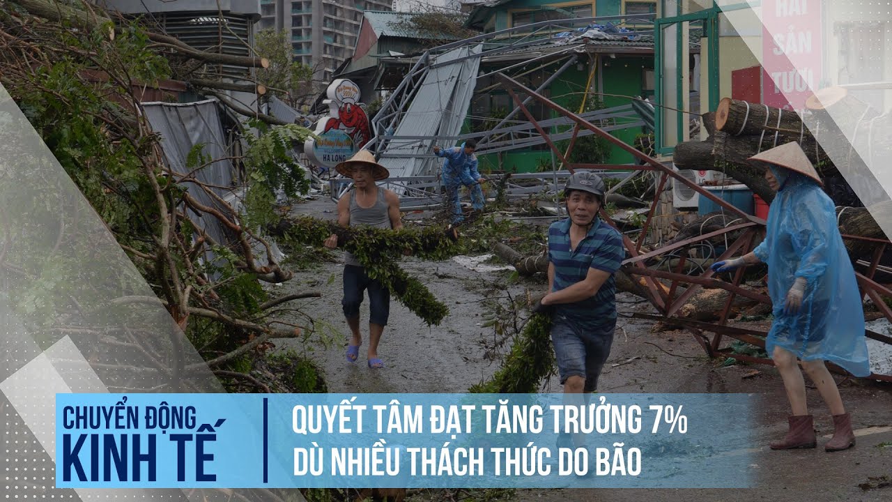 Quyết tâm đạt tăng trưởng 7% dù nhiều thách thức do bão | Chuyển động kinh tế