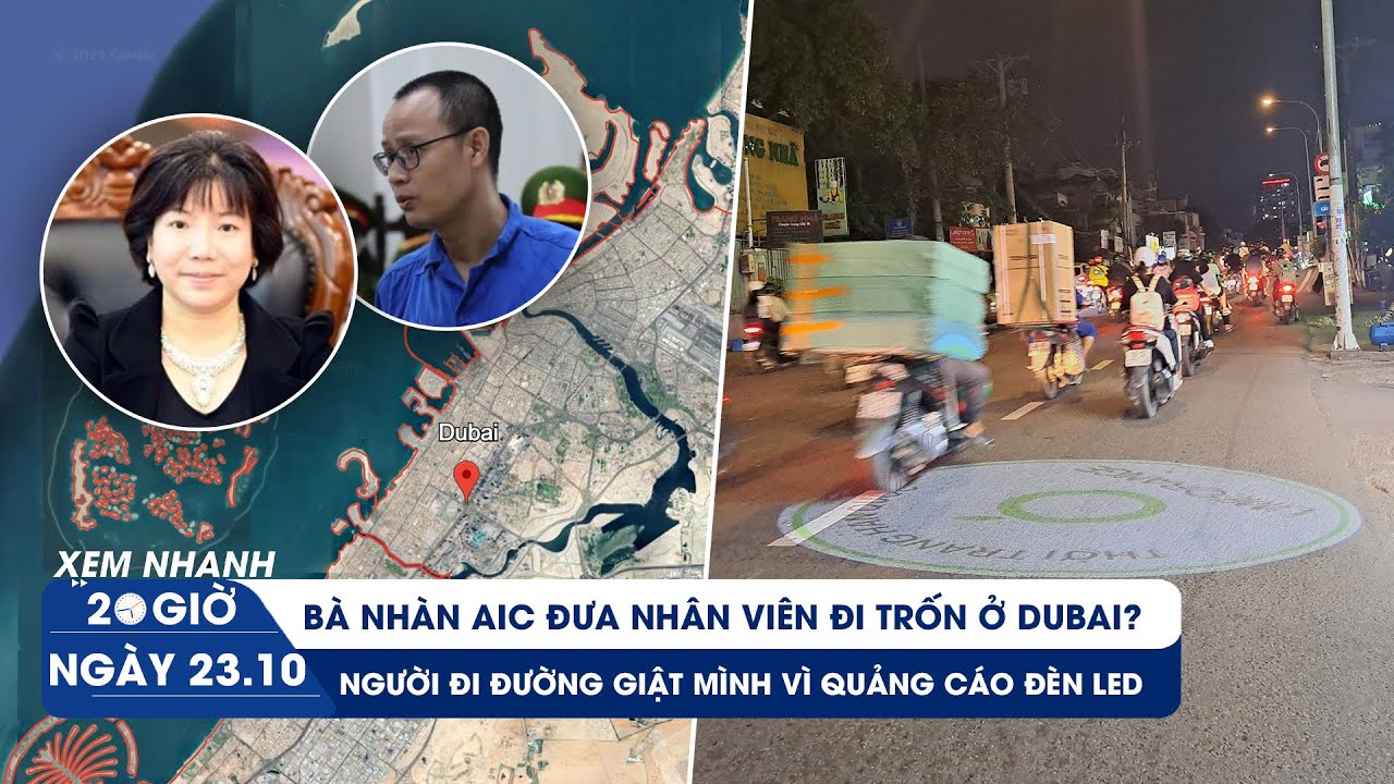 XEM NHANH 20H ngày 23/10: Cựu kế toán AIC bỏ trốn sang Dubai thế nào? | Hết hồn vì quảng cáo đèn LED