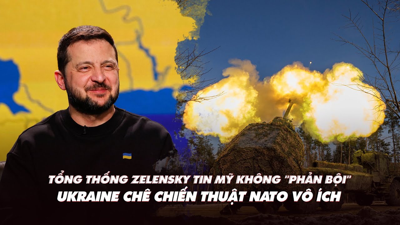 Điểm xung đột: Tổng thống Zelensky tin Mỹ không "phản bội"; Ukraine chê chiến thuật NATO vô ích