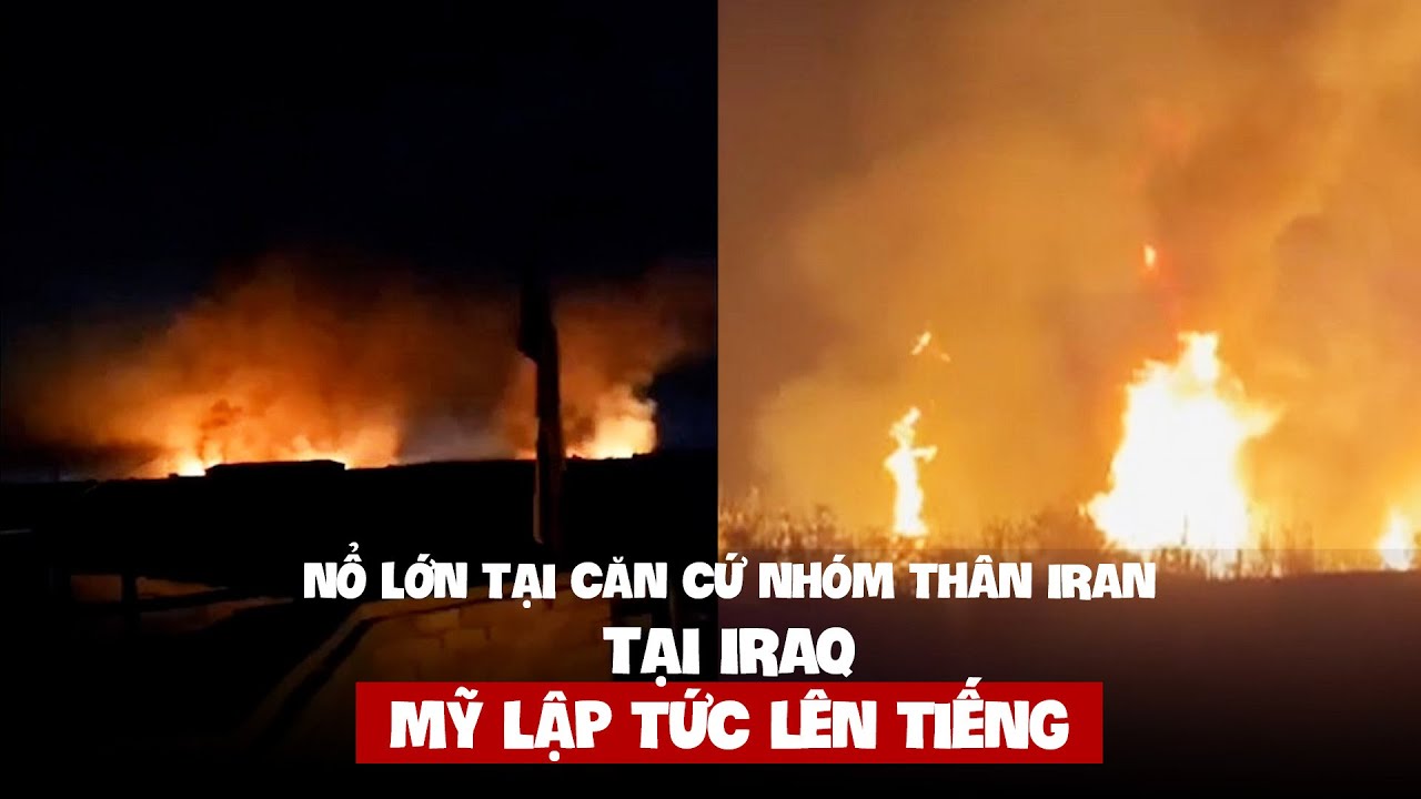 Nổ lớn tại căn cứ của nhóm thân Iran tại Iraq, Mỹ lập tức lên tiếng