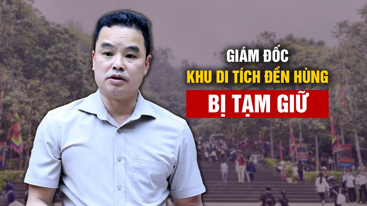 Giám đốc Khu di tích lịch sử đền Hùng bị tạm giữ