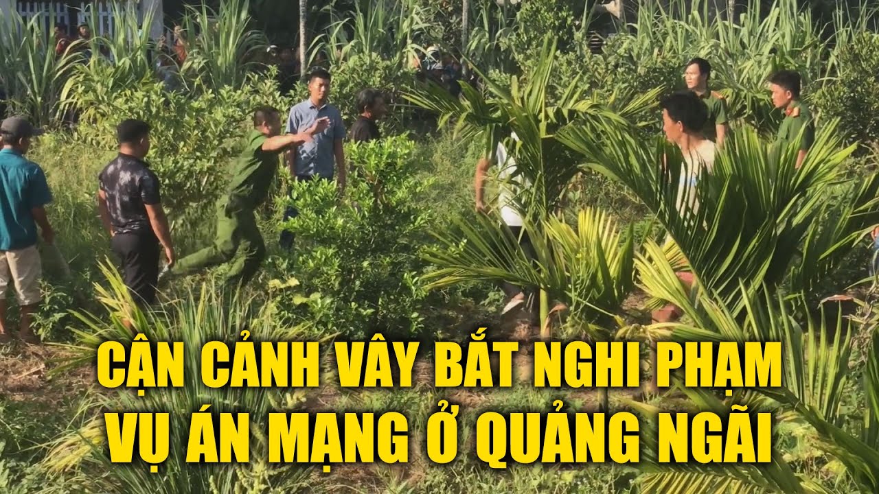 Cận cảnh vây bắt nghi phạm sát hại một gia đình ở Quảng Ngãi