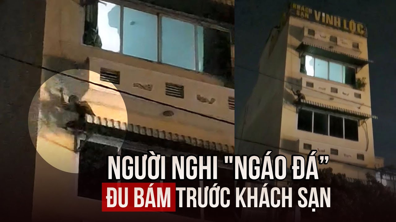 Hoảng hồn cảnh người nghi "ngáo đá" đu bám trước khách sạn