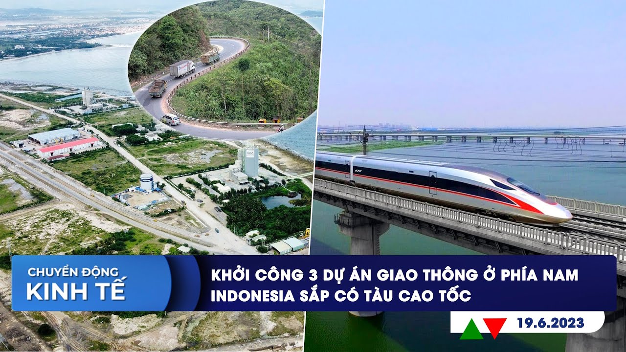 CHUYỂN ĐỘNG KINH TẾ ngày 19/6: Khởi công 3 dự án giao thông phía Nam | Indonesia sắp có tàu cao tốc