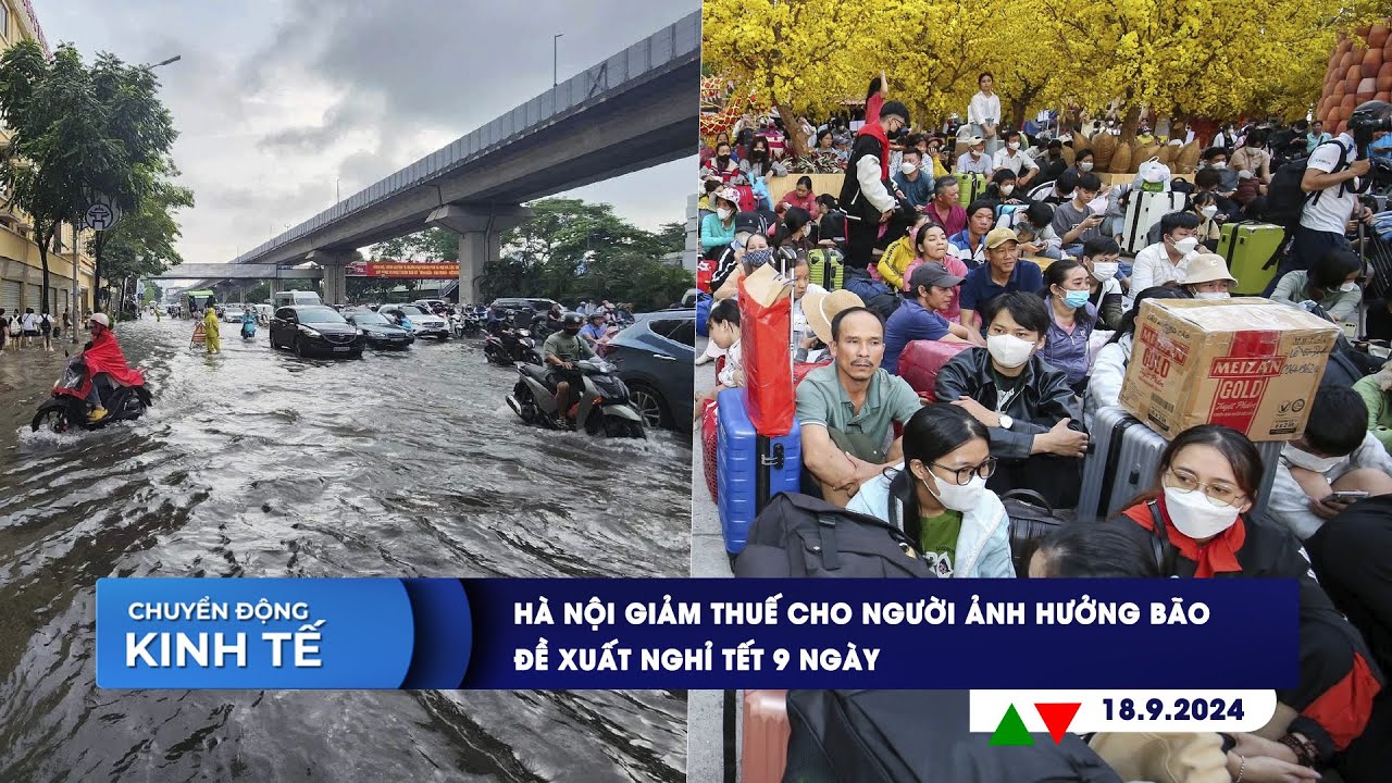 CHUYỂN ĐỘNG KINH TẾ ngày 18/9: Hà Nội giảm thuế cho người ảnh hưởng bão | Đề xuất nghỉ tết 9 ngày