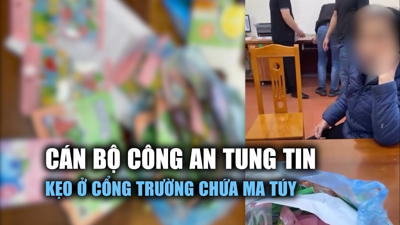 Cán bộ công an tung tin kẹo ở cổng trường chứa ma túy