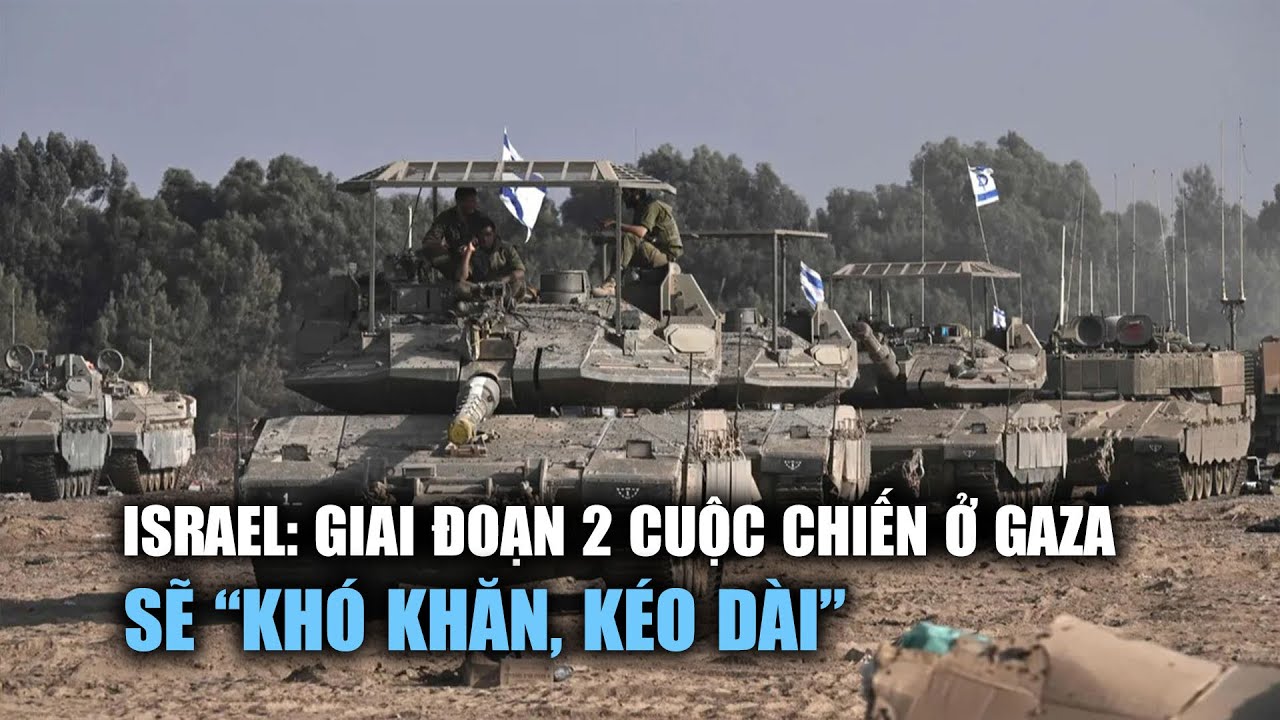 Israel nói giai đoạn 2 cuộc chiến ở Gaza sẽ 'khó khăn, kéo dài'