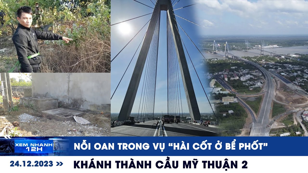 XEM NHANH 12H ngày 24/12: Khánh thành cầu Mỹ Thuận 2 | Nỗi oan trong vụ “hài cốt ở bể phốt”