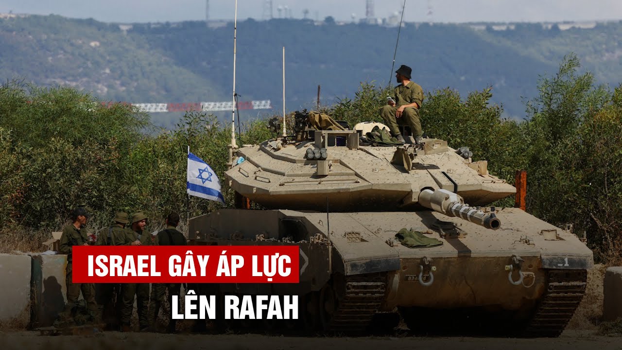 Israel gây áp lực lên Rafah, điều xe tăng lên phía bắc Gaza