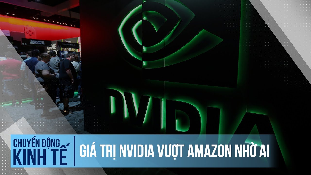 Giá trị Nvidia vượt Amazon nhờ AI | Chuyển động kinh tế