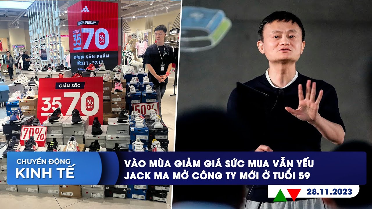 CHUYỂN ĐỘNG KINH TẾ ngày 28/11: Vào mùa giảm giá sức mua vẫn yếu | Jack Ma mở công ty mới ở tuổi 59