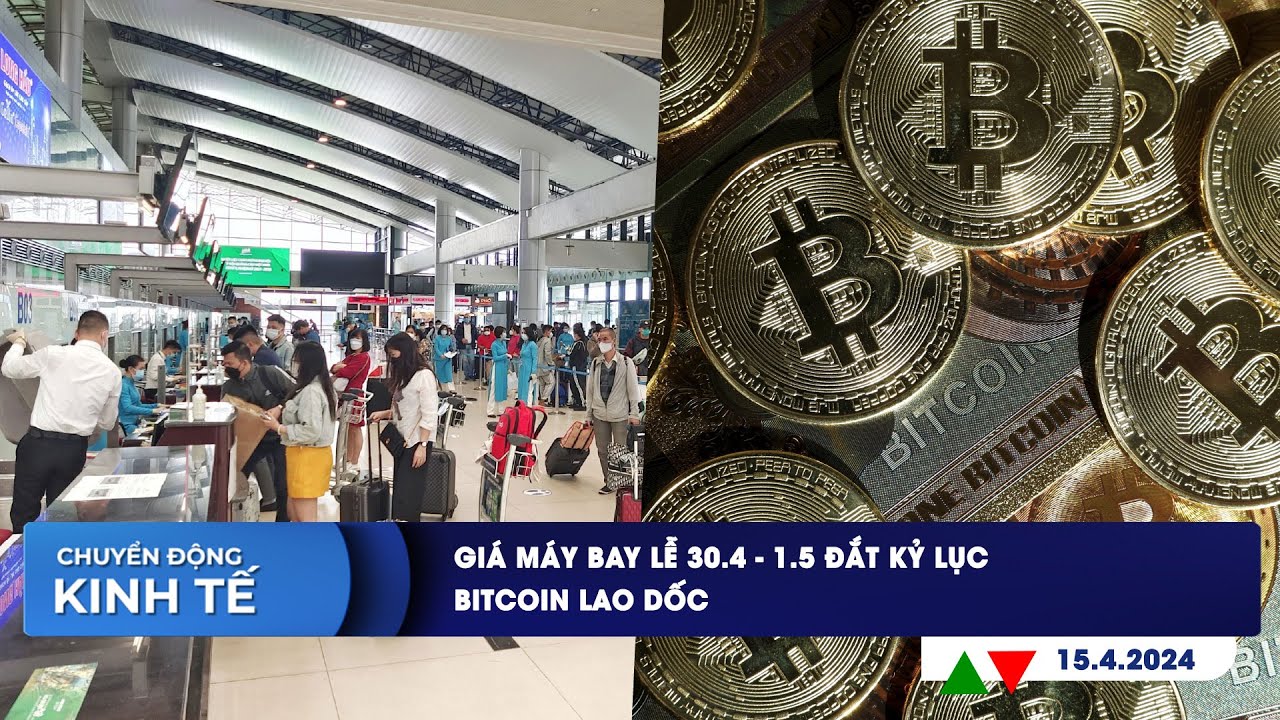 CHUYỂN ĐỘNG KINH TẾ ngày 15/4: Giá máy bay lễ 30.4-1.5 đắt kỷ lục | Bitcoin lao dốc