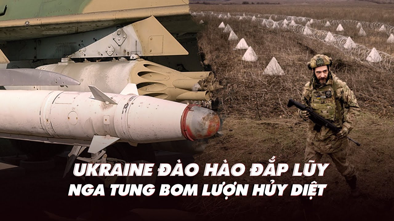 Điểm xung đột: Ukraine đào hào đắp lũy; Nga tung bom lượn hủy diệt