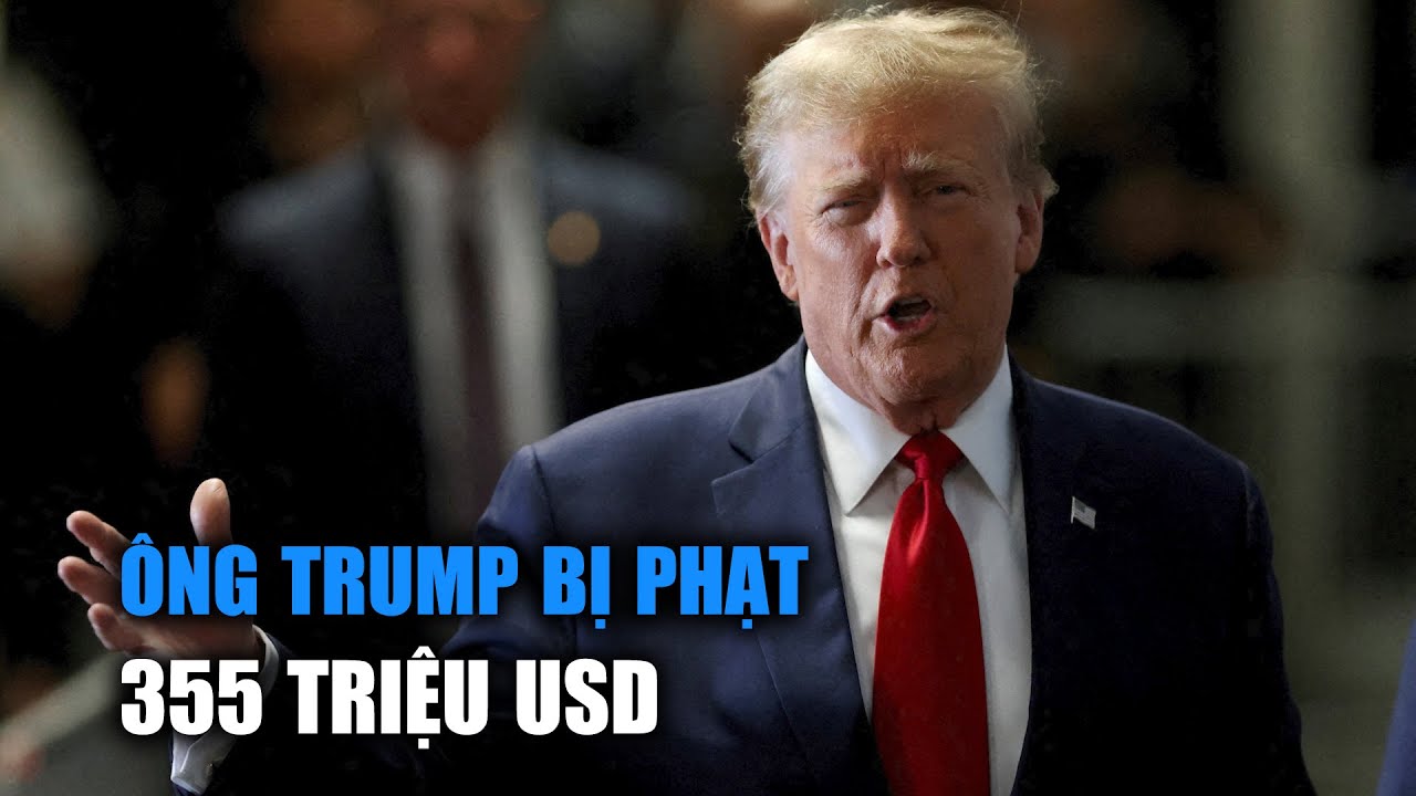 Ông Trump vừa bị phạt 355 triệu USD, vừa bị cấm làm "sếp" ở New York