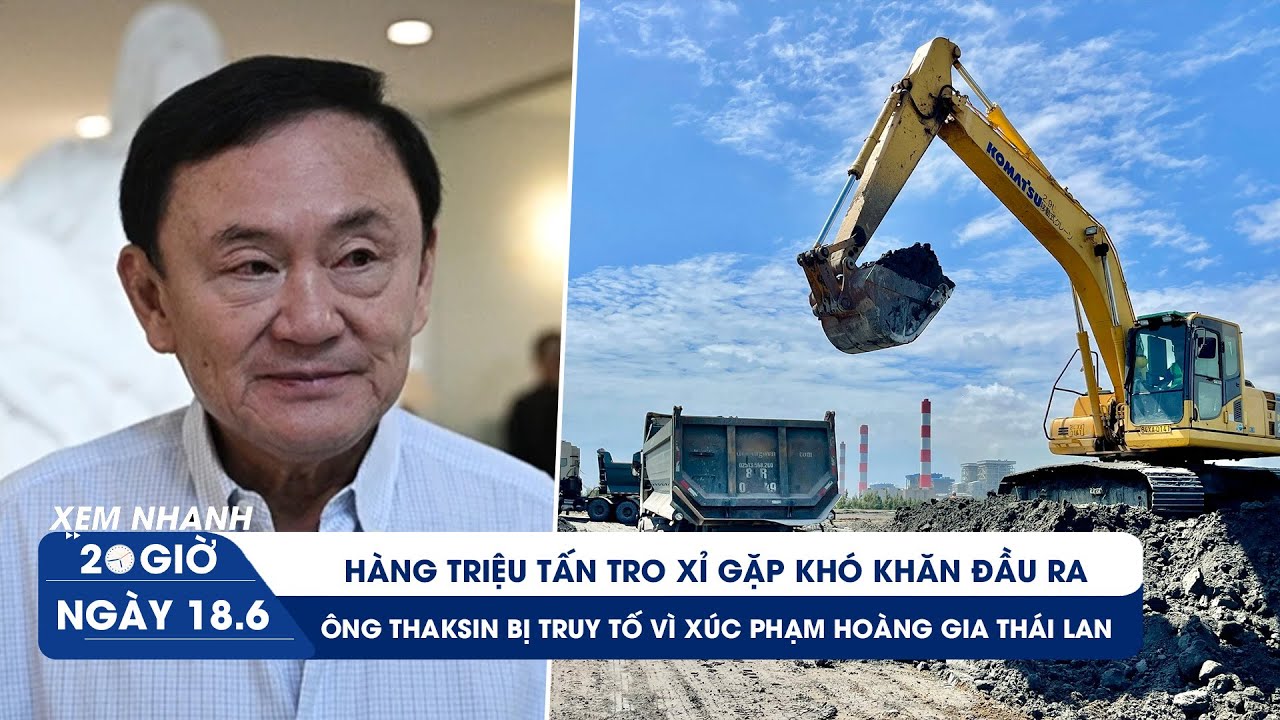 XEM NHANH 20H ngày 18/6: Đau đầu hàng triệu tấn tro xỉ bí đầu ra | Ông Thaksin chính thức bị truy tố