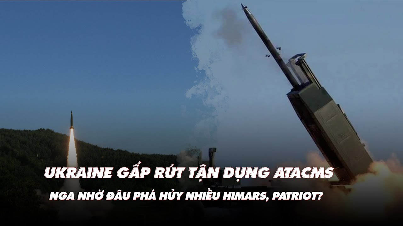 Điểm xung đột: Ukraine gấp rút tận dụng ATACMS; Nga nhờ đâu phá hủy nhiều HIMARS, Patriot?