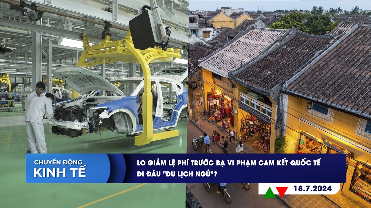 CHUYỂN ĐỘNG KINH TẾ ngày 18.7: Lo giảm lệ phí trước bạ vi phạm cam kết quốc tế |Đi đâu ‘Du lịch ngủ’