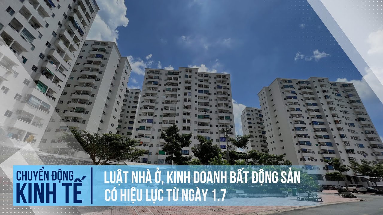 Luật Nhà ở, Kinh doanh bất động sản có hiệu lực từ ngày 1.7 | Chuyển động kinh tế