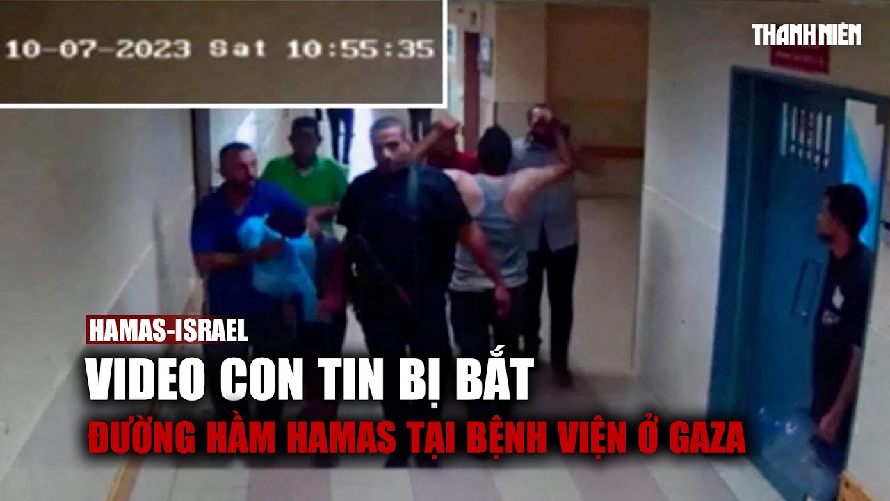 Có gì trong video con tin bị bắt, đường hầm Hamas tại bệnh viện ở Gaza?