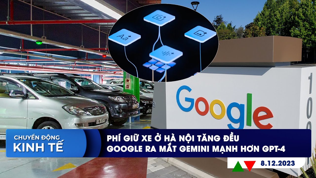 CHUYỂN ĐỘNG KINH TẾ ngày 8/12: Phí giữ xe ở Hà Nội tăng đều  | Google ra mắt Gemini mạnh hơn GPT-4