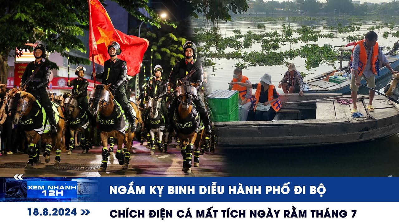 XEM NHANH 12H ngày 18/8: Ngắm kỵ binh diễu hành phố đi bộ | Chích điện cá mất tích ngày rằm tháng 7