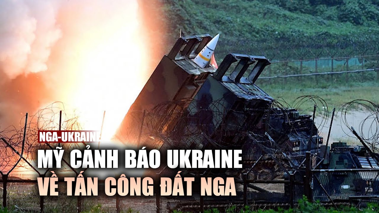 Mỹ cảnh báo Ukraine về tấn công đất Nga bằng ATACMS