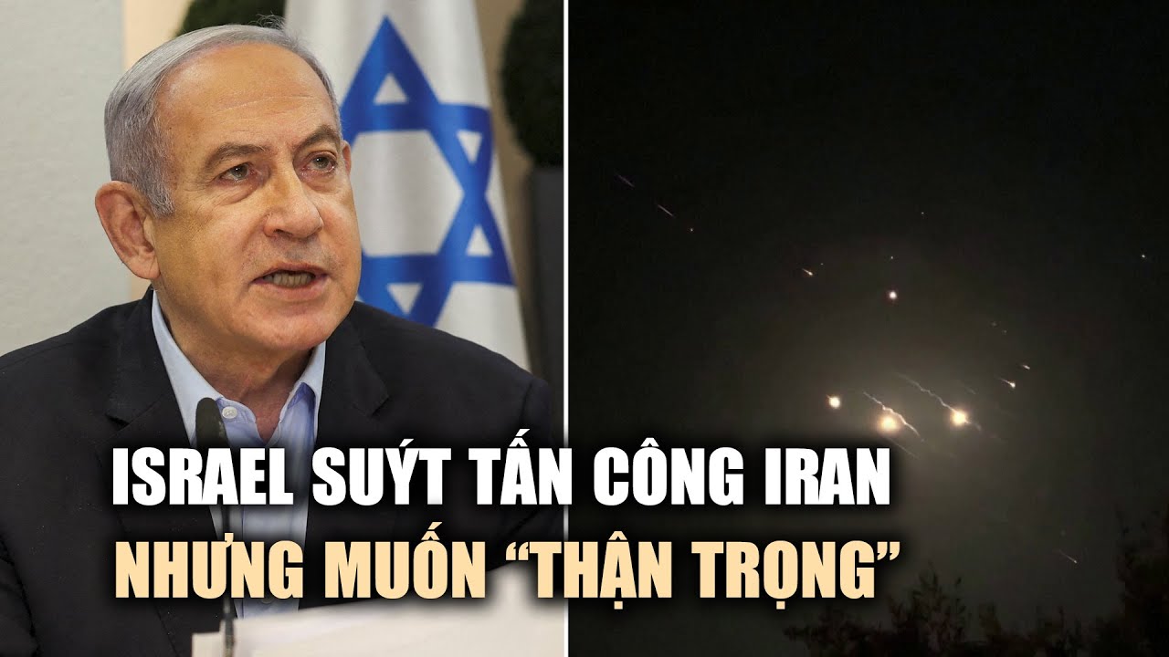 Israel suýt tấn công Iran, nhưng muốn "thận trọng và có tính toán"