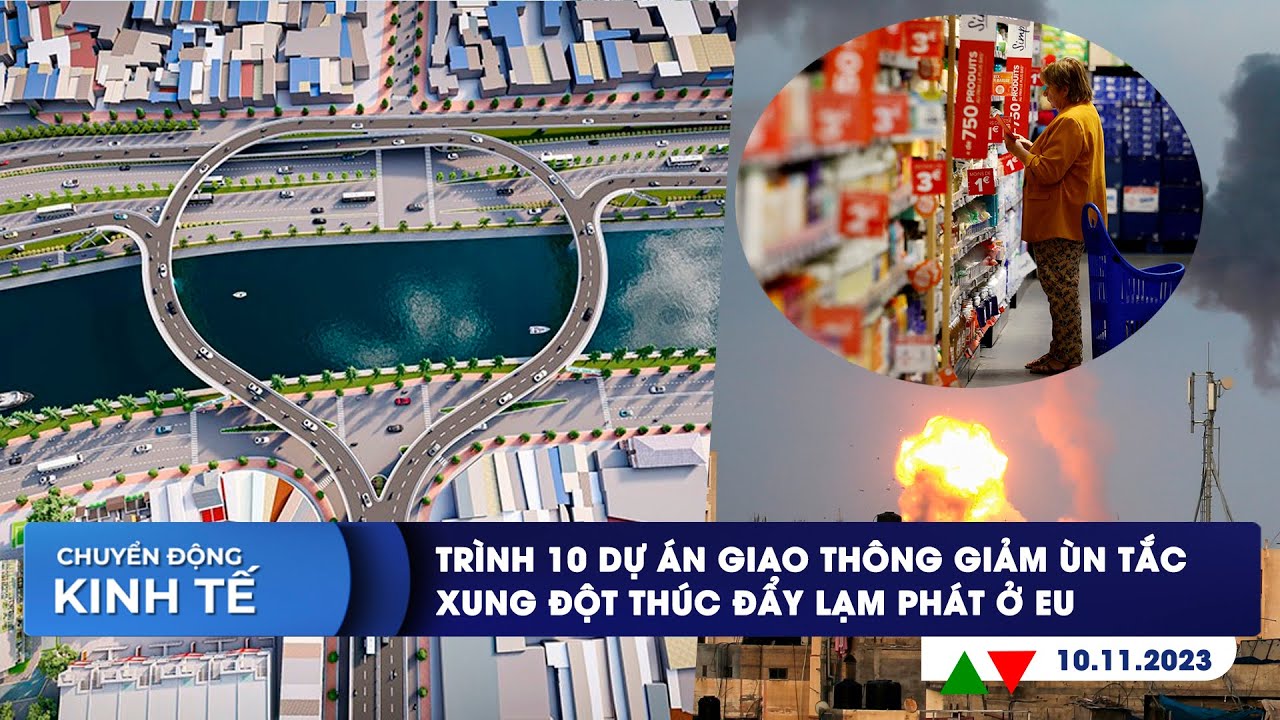 CHUYỂN ĐỘNG KINH TẾ 10/11: Trình 10 dự án giao thông giảm ùn tắc | Xung đột thúc đẩy lạm phát ở EU