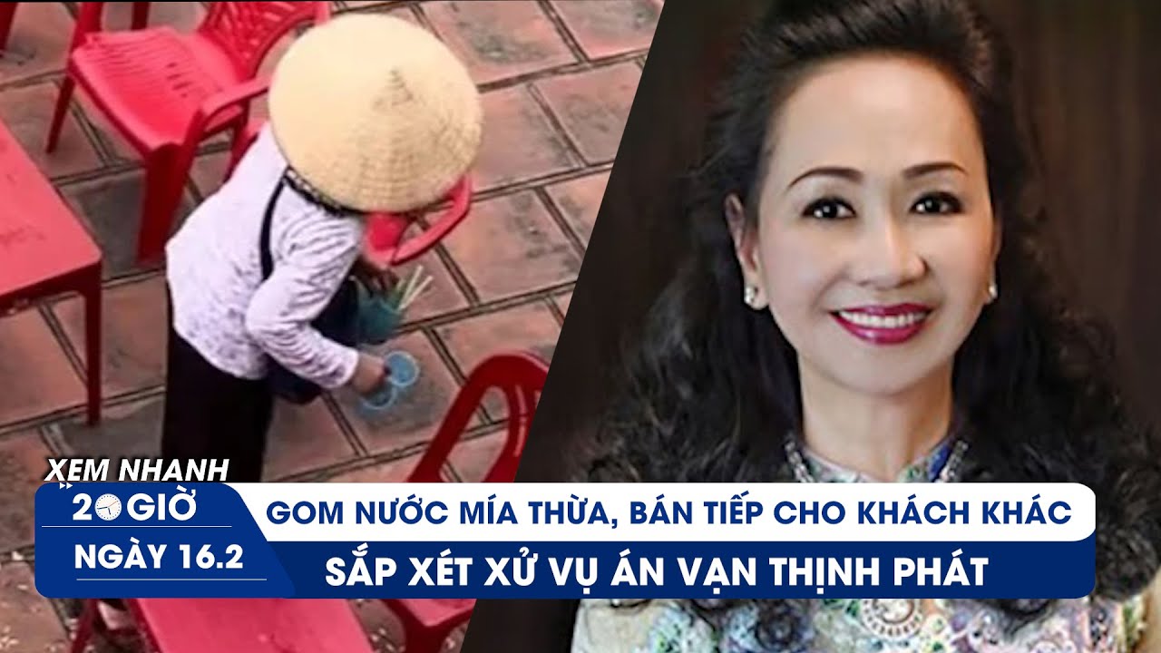 XEM NHANH 20H ngày 16/2: Rợn người clip gom nước mía thừa bán tiếp | Sắp xét xử vụ án Trương Mỹ Lan