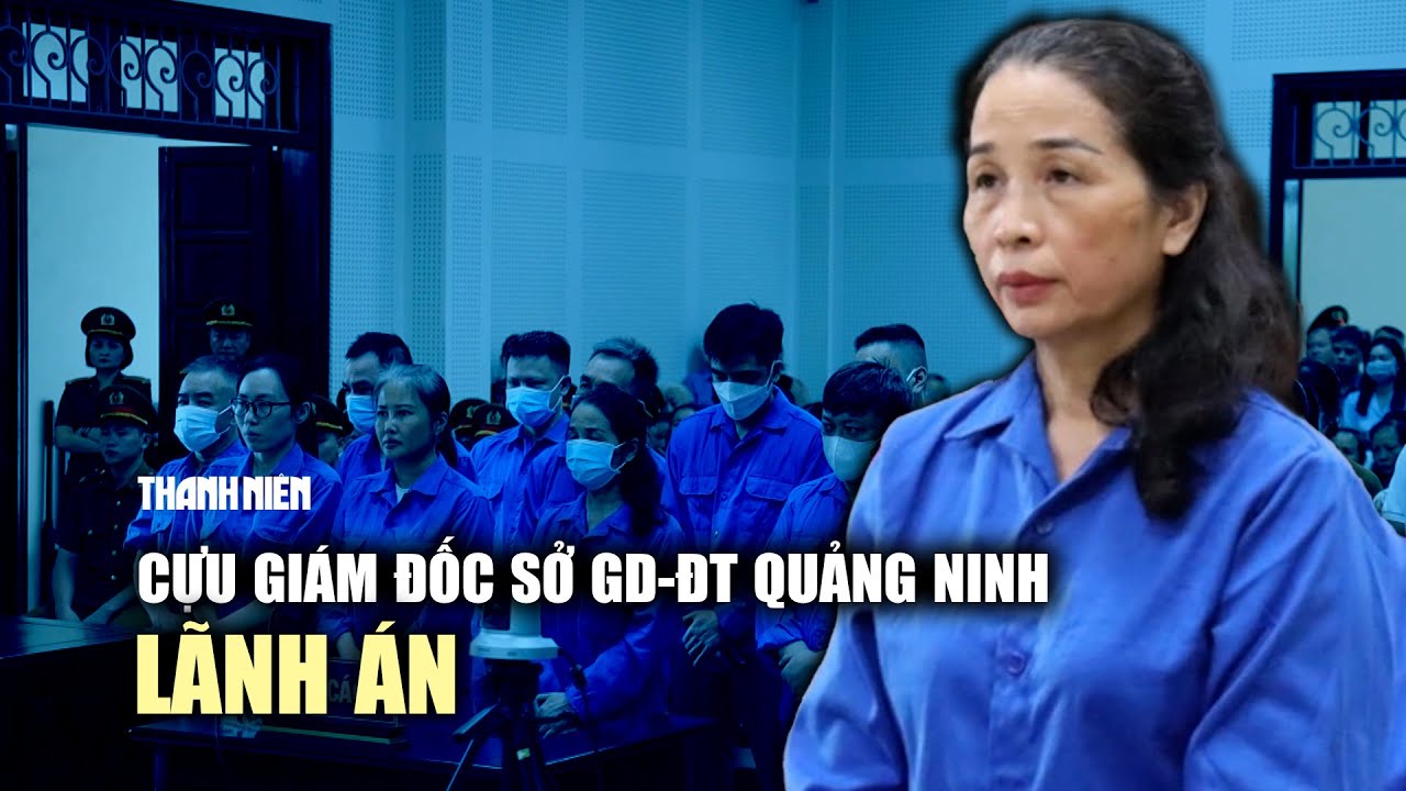 Cựu Giám đốc sở GD-ĐT Quảng Ninh bị tuyên 15 năm tù