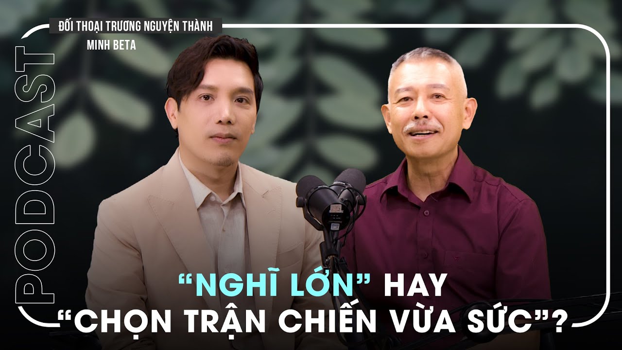 Tranh luận cùng Minh Beta: Có nên 'đã nghĩ hãy nghĩ cho lớn’?|Đối thoại Trương Nguyện Thành số 7