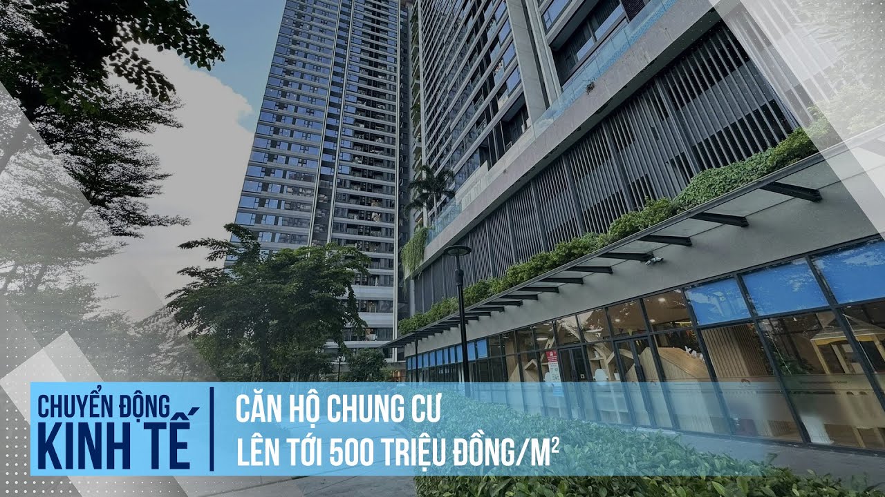 Căn hộ chung cư lên tới 500 triệu đồng/m2 | Chuyển động kinh tế