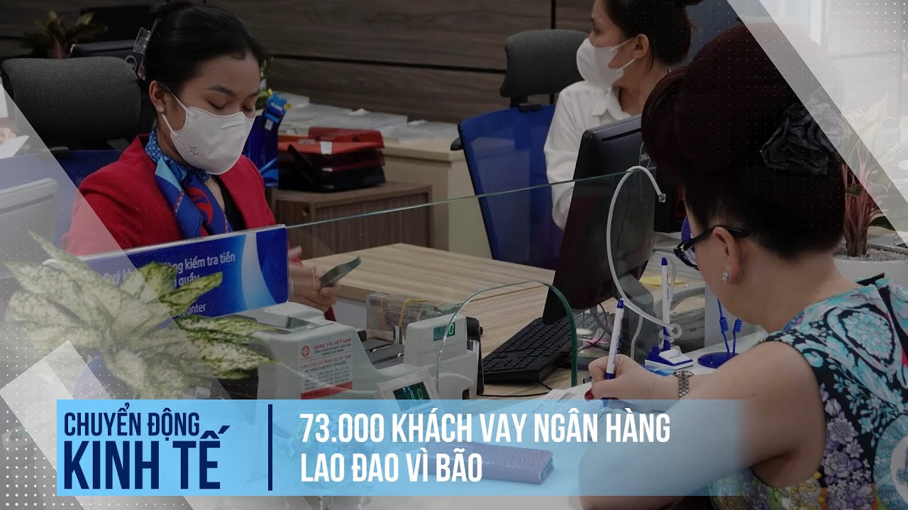 73.000 khách vay ngân hàng lao đao vì bão | Chuyển động kinh tế