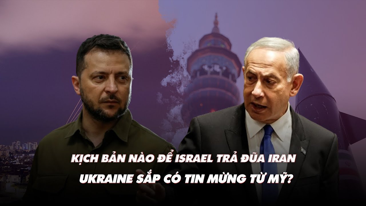 Điểm xung đột: Kịch bản nào để Israel trả đũa Iran; Ukraine sắp có tin mừng từ Mỹ?