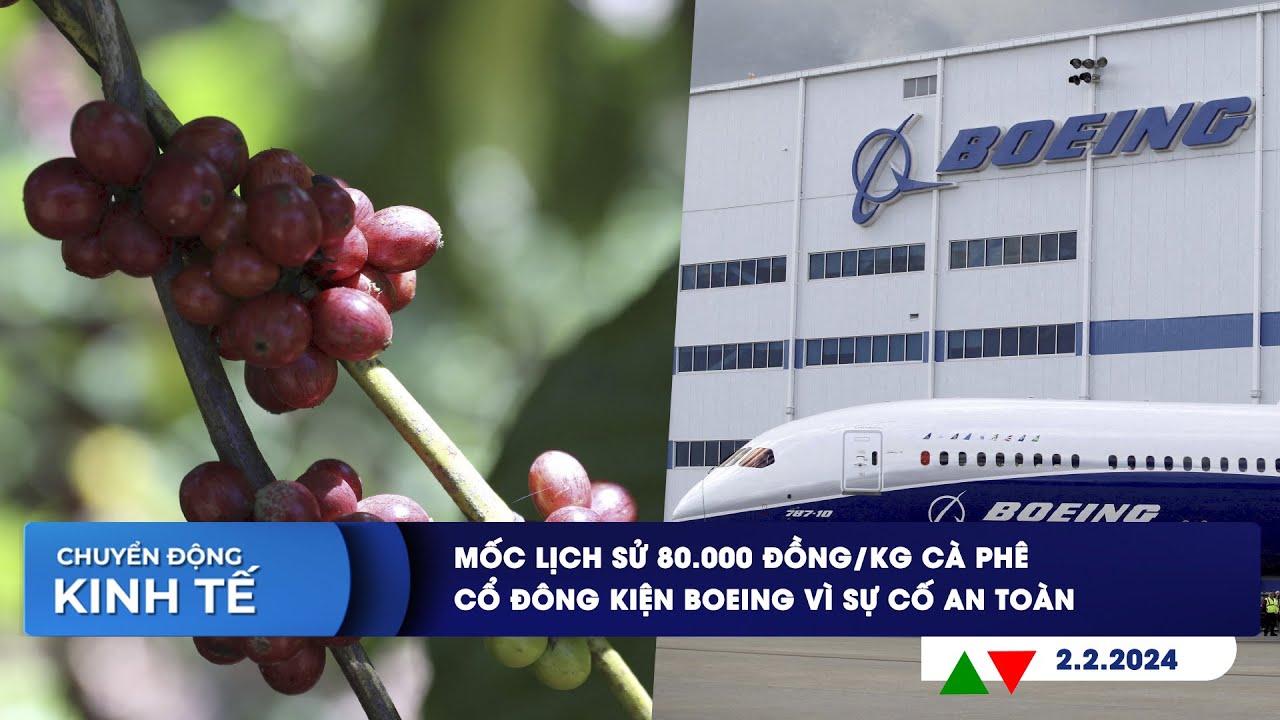 CHUYỂN ĐỘNG KINH TẾ 2/2: Mốc lịch sử 80.000 đồng/kg cà phê | Cổ đông kiện Boeing vì sự cố an toàn